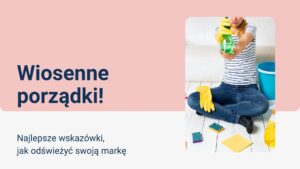 Read more about the article <em>Wiosenne porządki! Najlepsze wskazówki, jak odświeżyć swoją markę</em>