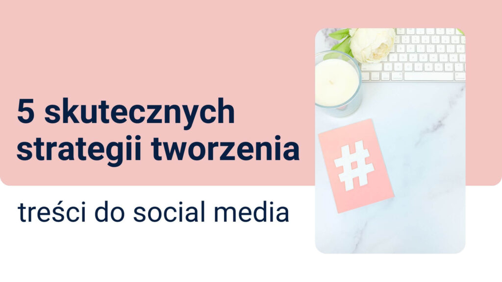 Read more about the article 5 skutecznych strategii tworzenia treści do social media.